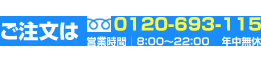 ご注文は0120-693-115 営業時間｜8：00～22：00 年中無休